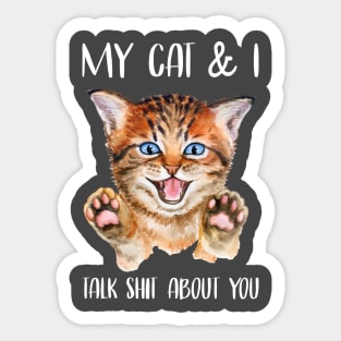 My Cat & I Talk Shit About You Sticker